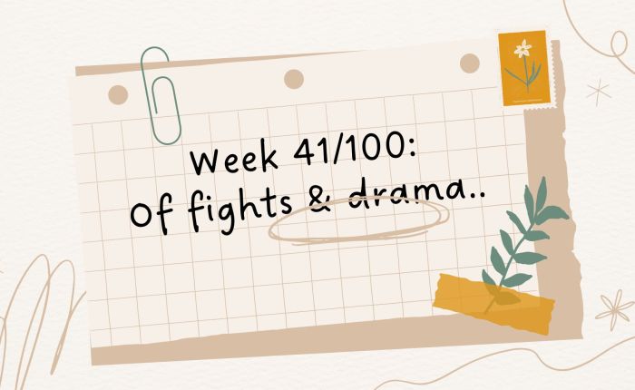 Random Musings Week 41: Of fights & drama..